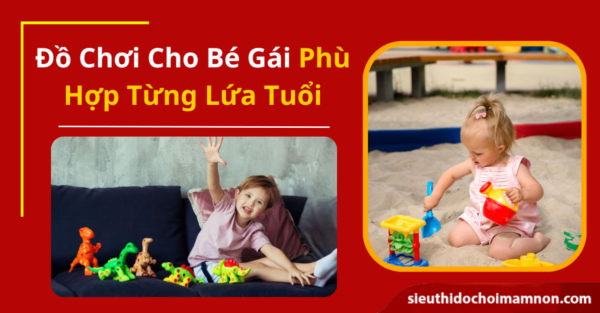 Những lưu ý khi chọn đồ chơi cho bé gái phù hợp với lứa tuổi