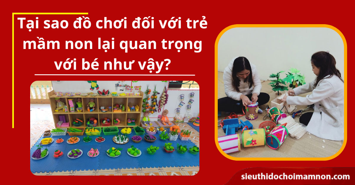 Tại sao đồ chơi đối với trẻ mầm non lại quan trọng như vậy