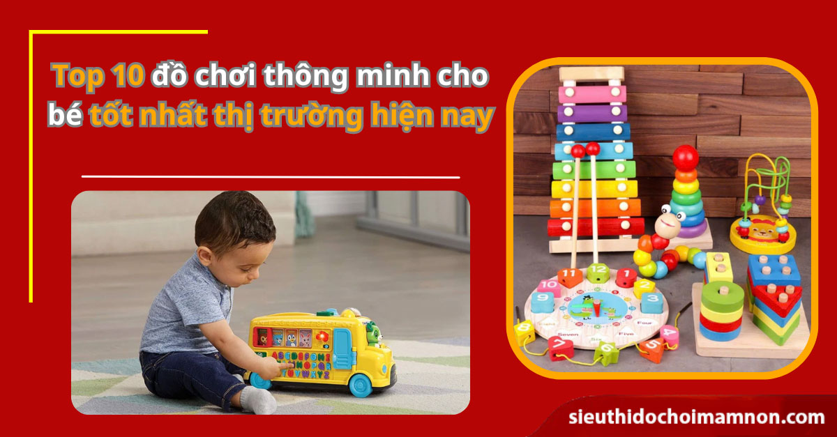 Top 10 món đồ chơi thông minh cho trẻ mầm non phát triển