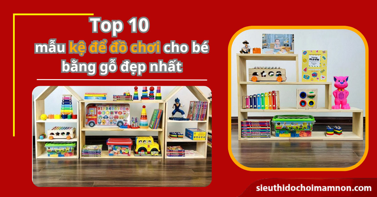 Top 10 mẫu kệ để đồ chơi cho bé mầm non bằng gỗ đẹp nhất