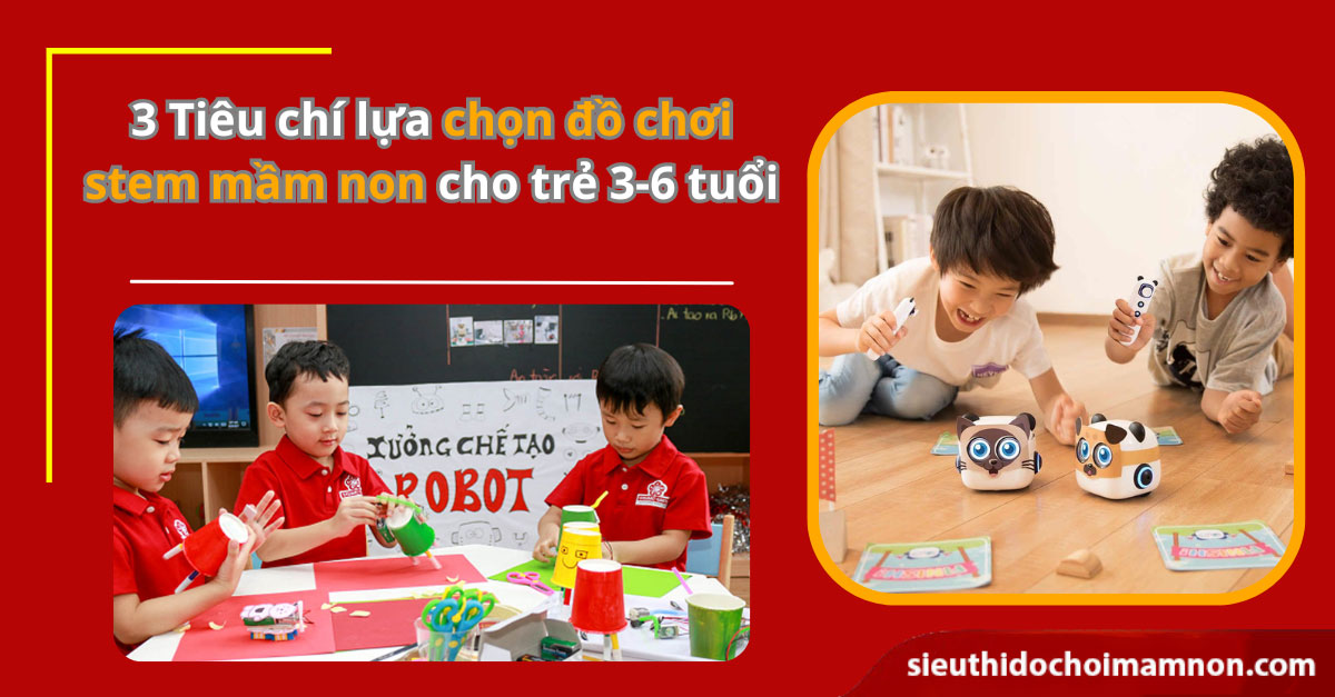 3 Tiêu chí lựa chọn đồ chơi stem mầm non cho trẻ 3-6 tuổi